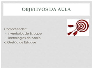 OBJETIVOS DA AULA 
Compreender: 
• Inventários de Estoque 
• Tecnologias de Apoio 
à Gestão de Estoque 
 