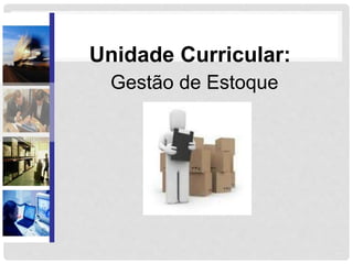 Unidade Curricular: 
Gestão de Estoque 
 