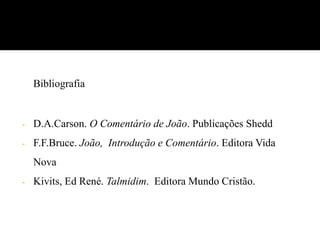 Bibliografia
- D.A.Carson. O Comentário de João. Publicações Shedd
- F.F.Bruce. João, Introdução e Comentário. Editora Vida
Nova
- Kivits, Ed René. Talmidim. Editora Mundo Cristão.
 