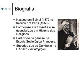Biografia Nasceu em Épinal (1872) e faleceu em Paris (1950). Formou-se em Filosofia e se especializou em História das Religiões. Participou da gênese da Escola Sociológica Francesa. Sucedeu seu tio Durkheim no L’ Année Sociologique. 
