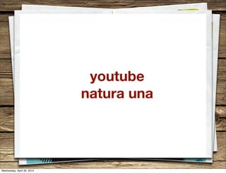youtube
natura una
Wednesday, April 30, 2014
 
