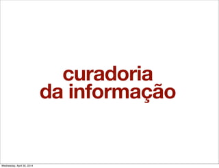 curadoria
da informação
Wednesday, April 30, 2014
 