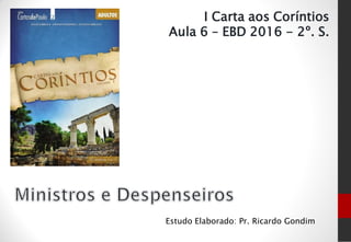 Estudo Elaborado: Pr. Ricardo Gondim
I Carta aos Coríntios
Aula 6 – EBD 2016 - 2º. S.
 