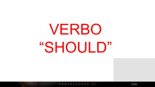 VERBO
“SHOULD”
 