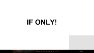 IF ONLY!
 