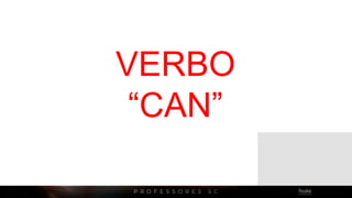 VERBO
“CAN”
 