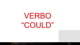 VERBO
“COULD”
 