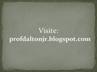 Visite:  profdaltonjr.blogspot.com 