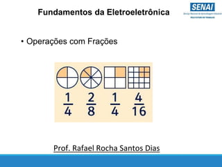 Prof. Rafael Rocha Santos Dias
Fundamentos da Eletroeletrônica
• Operações com Frações
 