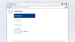 22
Público
https://www.NósAmamosAFísica.com
#AFísicaÉTop
RESOLUÇÃO
Da definição:
𝑎 =
1
𝑑
−
1
𝐷
2,5 =
1
𝑑
−
1
∞
𝑑 = 0,4𝑚
𝒅 = 𝟒𝟎𝒄𝒎
 