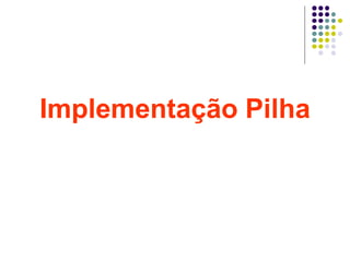 Implementação Pilha
 