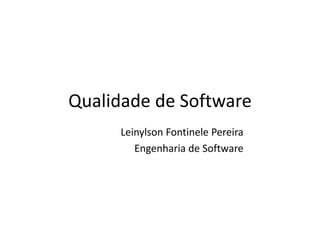 Qualidade de Software
Leinylson Fontinele Pereira
Engenharia de Software
 