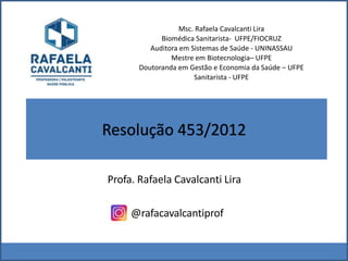 Profa. Rafaela Cavalcanti Lira
Msc. Rafaela Cavalcanti Lira
Biomédica Sanitarista- UFPE/FIOCRUZ
Auditora em Sistemas de Sa...