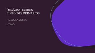ÓRGÃOS/TECIDOS
LINFÓIDES PRIMÁRIOS
 