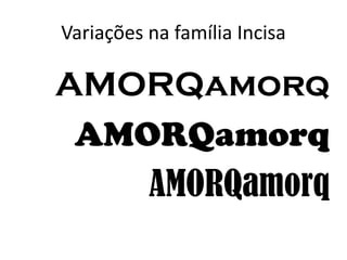 Variações na família Incisa
AMORQamorq
AMORQamorq
AMORQamorq
 