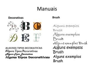 Manuais
Algunss Tipos Decorativas
Alguns Tipos Decorativas
Alguns Tipos Decorativas
Alguns Tipos Decorativas
Decorativas Brush
Alguns exemplos
Brush
Alguns exemplos
Brush
Alguns exemplos Brush
Alguns exemplos
Brush
Alguns exemplos
Brush
 