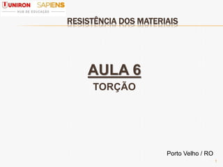 RESISTÊNCIA DOS MATERIAIS
AULA 6
TORÇÃO
Porto Velho / RO
1
 
