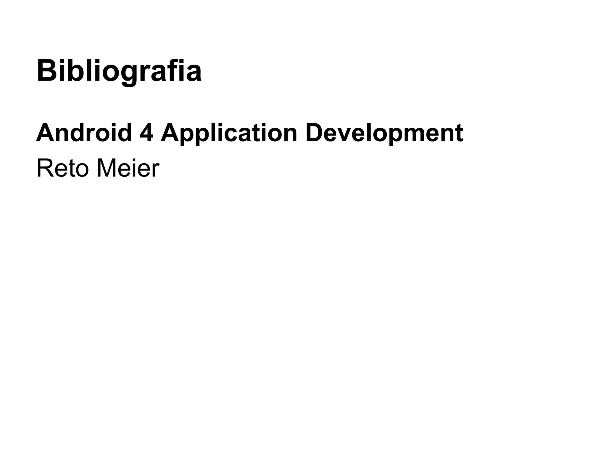 Bibliografia
Android 4 Application Development
Reto Meier
 