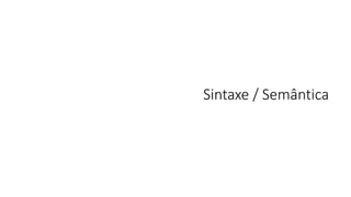 Sintaxe / Semântica

 