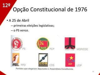 Opção Constitucional de 1976
• A 25 de Abril
  – primeiras eleições legislativas;
  – o PS vence.




                                       30
 