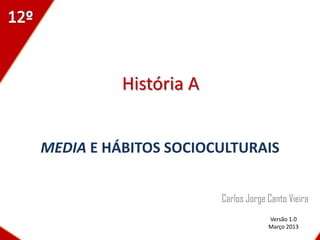 História A


MEDIA E HÁBITOS SOCIOCULTURAIS


                       Carlos Jorge Canto Vieira
                                    Versão 1.0
                                    Março 2013
 