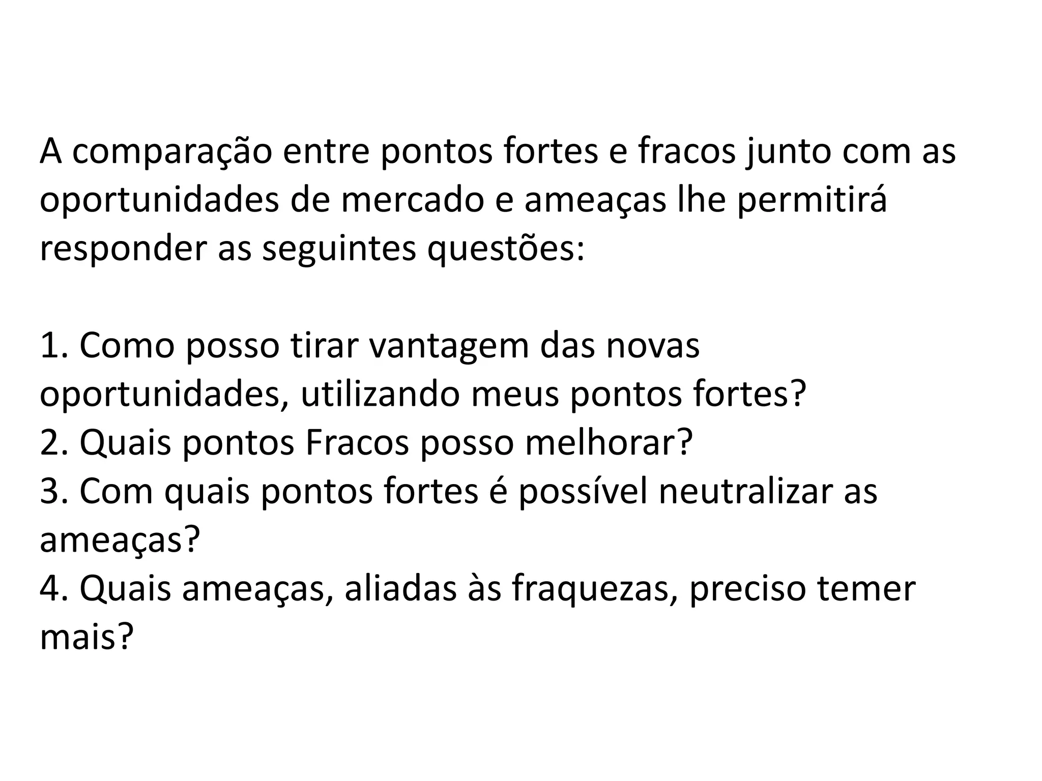 O que é uma oportunidade?	Oportunidades:São forças ambientais incontroláveis pela empresa, que podem favorecer a sua ação estratégica, desde que conhecidas e aproveitadas satisfatoriamente enquanto perduram. 
