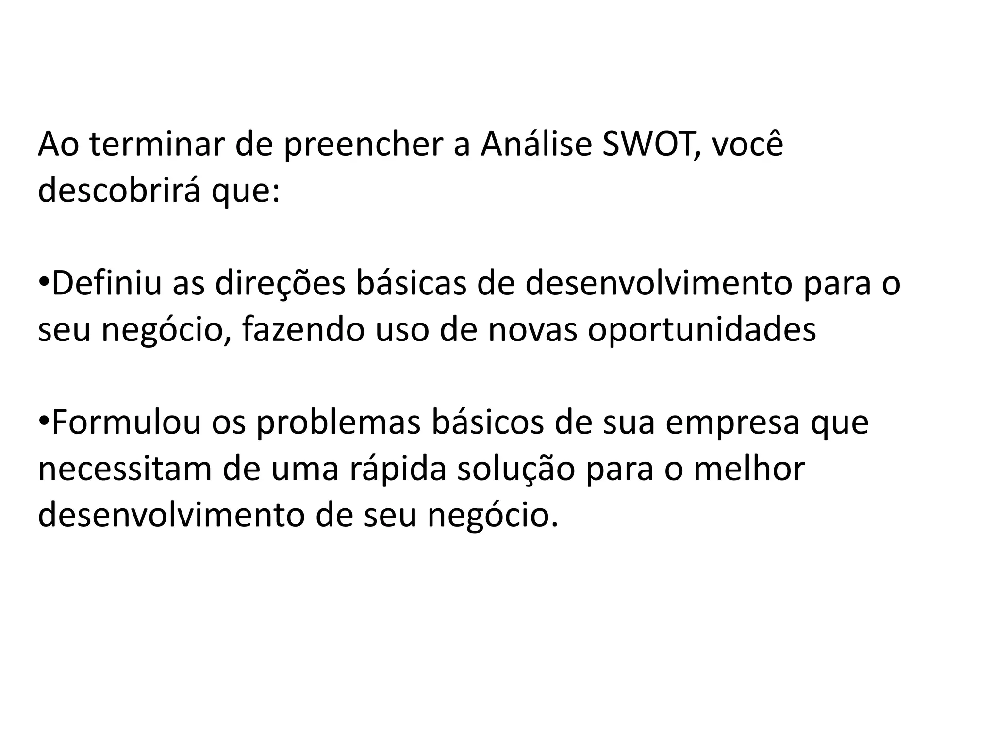 	As oportunidades muitas vezes podem vir através de algum aspecto econômico novo, como o advento da classe média, o aumento do número de filhos dos consumidores, a melhoria da renda e do crédito, entre outros. 	Outro fator que pode influenciar o fomento de oportunidades são as ações políticas do governo, como a escolha de investir em infra-estrutura