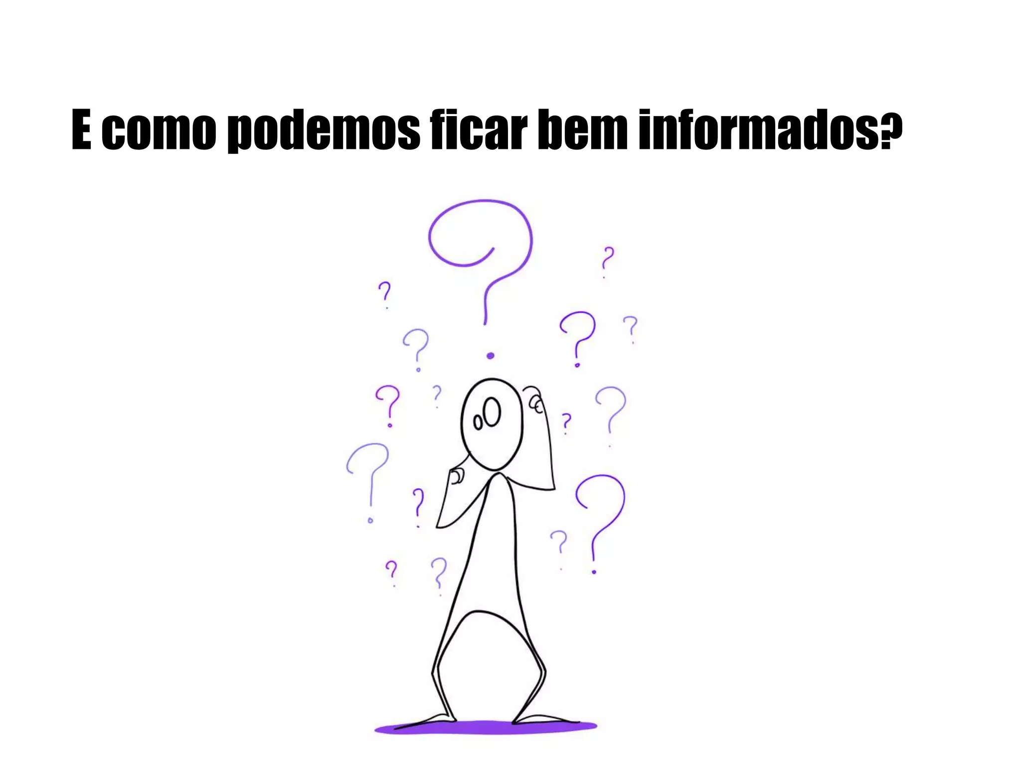 E como podemos ficar bem informados?