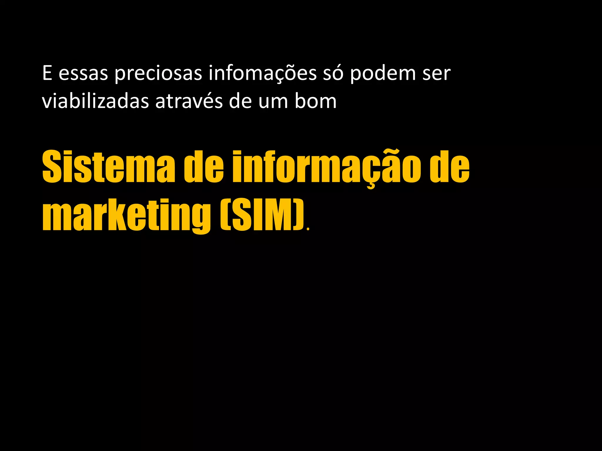 E essas preciosas infomações só podem ser viabilizadas através de um bom Sistema de informação de marketing (SIM).