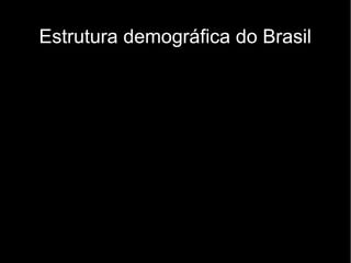 Estrutura demográfica do Brasil 
 