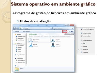 Sistema operativo em ambiente gráfico
3. Programa de gestão de ficheiros em ambiente gráfico

     Modos de visualização
 