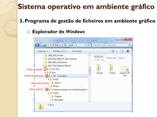 Sistema operativo em ambiente gráfico
3. Programa de gestão de ficheiros em ambiente gráfico

       Explorador do Windows




    Pasta fechada

  Pasta selecionada

        Pasta sem pastas

      Pasta aberta
 