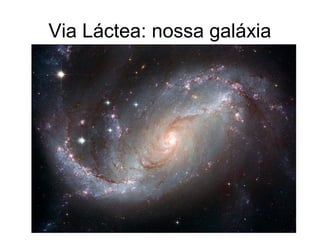 Via Láctea: nossa galáxia
 
