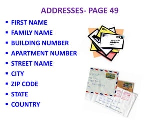 ADDRESSES- PAGE 49
   FIRST NAME
   FAMILY NAME
   BUILDING NUMBER
   APARTMENT NUMBER
   STREET NAME
   CITY
   ZIP CODE
   STATE
   COUNTRY
 