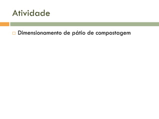 Atividade


Dimensionamento de pátio de compostagem

 