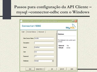 Passos para configuração da API Cliente –
 mysql –connector-odbc com o Windows
 