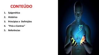 CONTEÚDO
1. Epigenética
2. Histórico
3. Princípios e Definições
4. “Prós e Contras”
5. Referências
2
 
