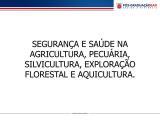 SEGURANÇA E SAÚDE NA
AGRICULTURA, PECUÁRIA,
SILVICULTURA, EXPLORAÇÃO
FLORESTAL E AQUICULTURA.
 