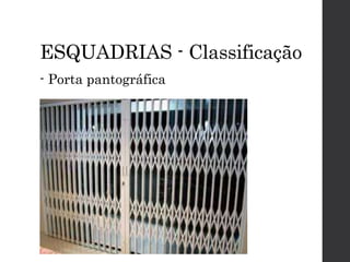 ESQUADRIAS - Classificação
- Porta pantográfica
 