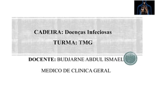 DOCENTE: BUDJARNE ABDUL ISMAEL
MEDICO DE CLINICA GERAL
 