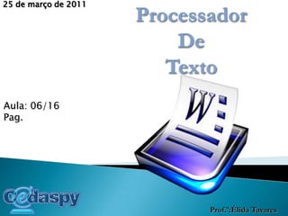 18 de março de 2010 Processador  De  Texto Aula: 06/16  Pag.  Prof.º:Élida Tavares 