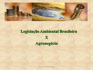 Legislação Ambiental Brasileira
X
Agronegócio
Prof. MSc Sionara Okada
 