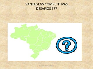 VANTAGENS COMPETITIVAS
DESAFIOS ???
Prof. MSc Sionara Okada
 