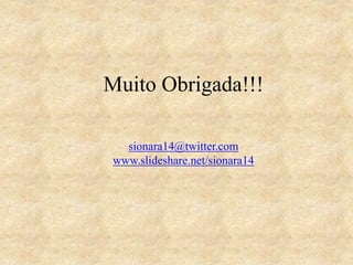 Muito Obrigada!!!
sionara14@twitter.com
www.slideshare.net/sionara14
 