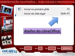 Atalho do LibreOffice 
Turma: Aula: Pág: Data: 19/09/2014 
 