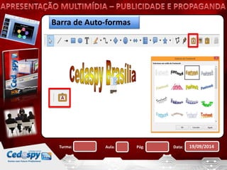 Barra de Auto-formas 
Turma: Aula: Pág: Data: 19/09/2014 
 