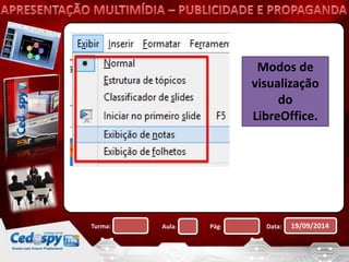 Modos de 
visualização 
do 
LibreOffice. 
Turma: Aula: Pág: Data: 19/09/2014 
 