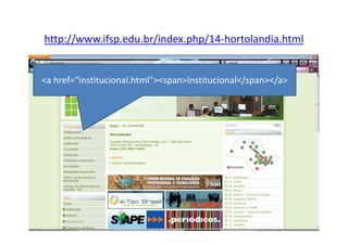 http://www.ifsp.edu.br/index.php/14-hortolandia.html


<a href="institucional.html"><span>Institucional</span></a>
 