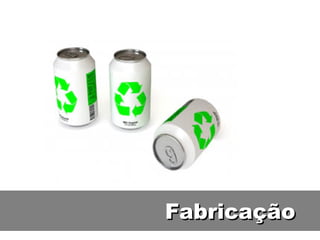 Fabricação
 