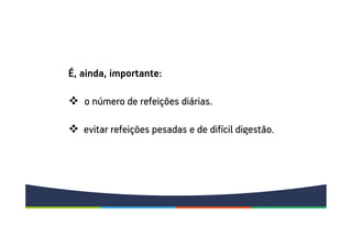 É, ainda, importante:
o número de refeições diárias.
evitar refeições pesadas e de difícil digestão..
 